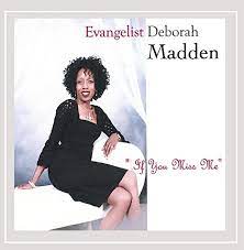 EVANGELIST DEBORAH MADDEN: If You Miss Me