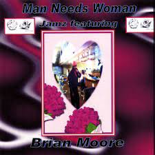 BRIAN MOORE/JAMZ: Man Needs Woman